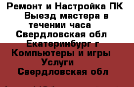 Ремонт и Настройка ПК. Выезд мастера в течении часа! - Свердловская обл., Екатеринбург г. Компьютеры и игры » Услуги   . Свердловская обл.